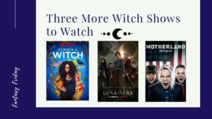 Read more about the article Fantasy Friday: Three More Witch Shows to Watch