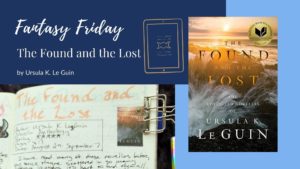 Read more about the article Fantasy Friday: The Found and the Lost by Ursula K. Le Guin