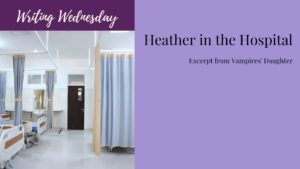 Read more about the article Writing Wednesday: Heather in the Hospital